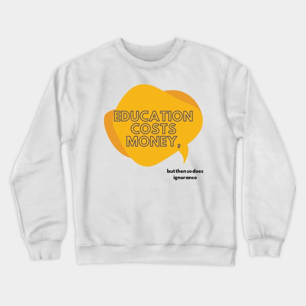 Education and Ignorance Cost Money Educational quote Crewneck Sweatshirt by Sleepy Time Tales